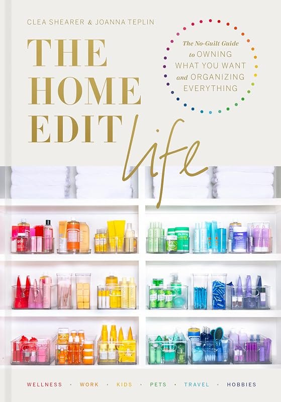 The Home Edit Life: The No-Guilt Guide to Owning What You Want and Organizing Everything — Self help books for home