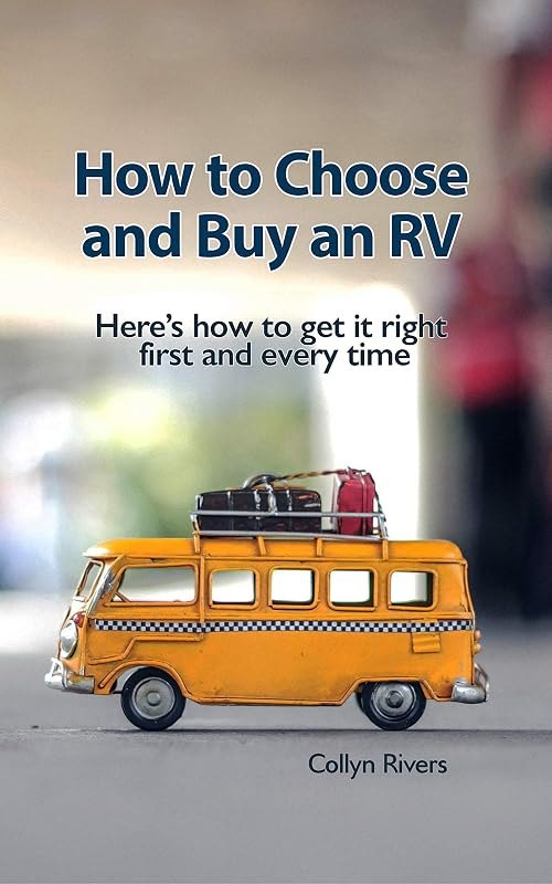 How to Choose and Buy an RV: Here's how to get it right first and every time — How to choose — criteria first, prod