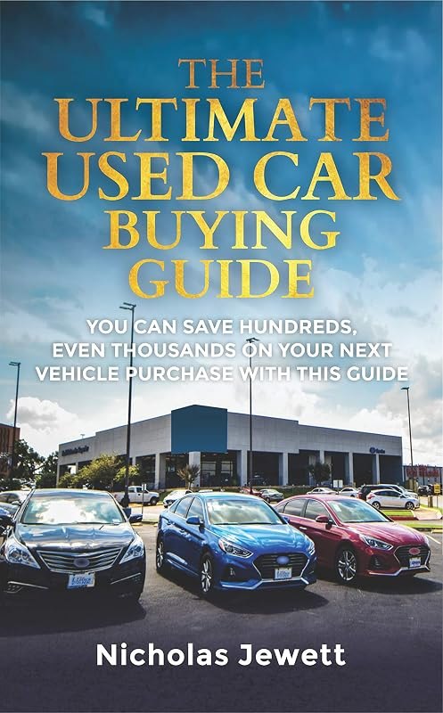 The Ultimate Used Car Buying Guide: You Can Save Hundreds, Even Thousands on Your Next Vehicle Purchase with This