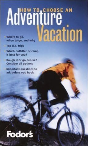 Fodor's How to Choose an Adventure Vacation, 1st Edition: 352 Questions to Ask to Pick the Right Sports or Adventure