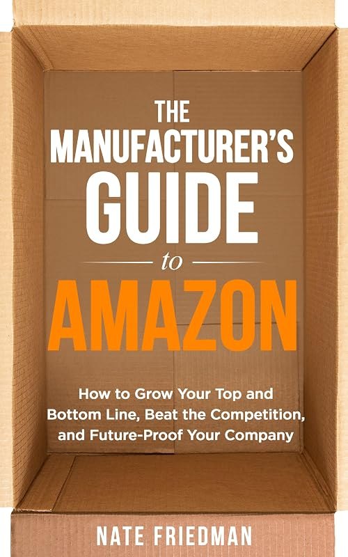 The Manufacturer's Guide to Amazon: How to Grow Your Top and Bottom Line, Beat the Competition, and Future-Proof Your