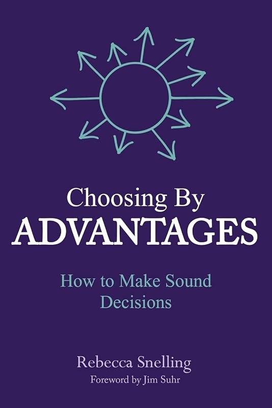 Choosing By Advantages: How to Make Sound Decisions — How to choose — criteria first, prod for how choose criteria first
