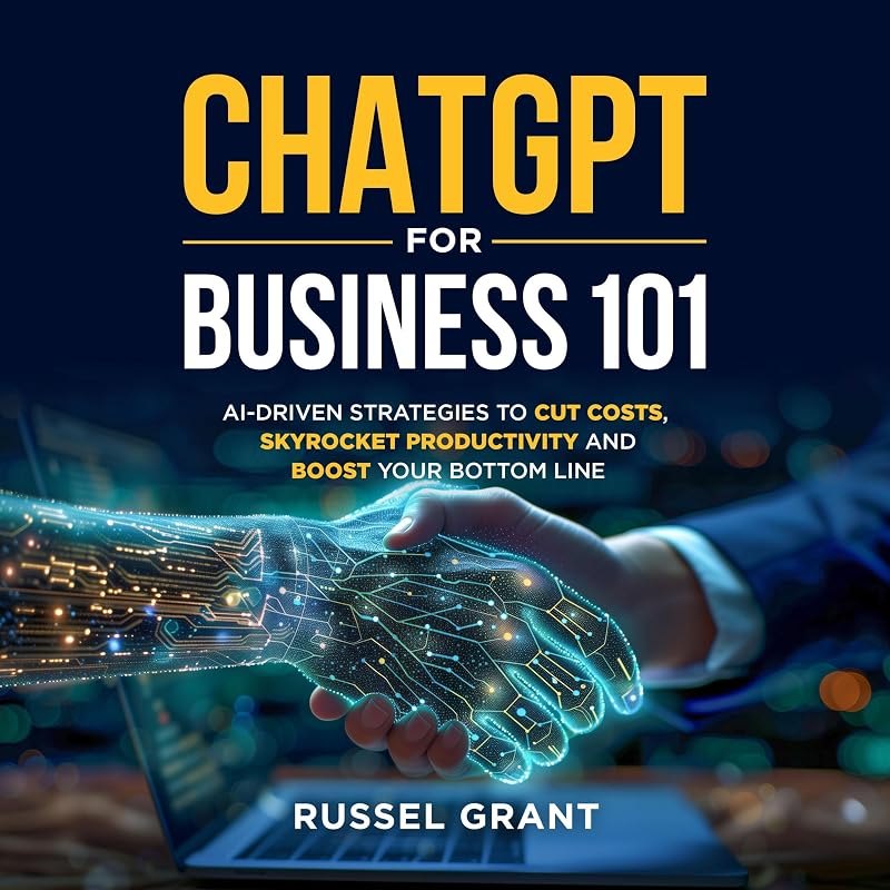 ChatGPT for Business 101: AI-Driven Strategies to Cut Costs, Skyrocket Productivity and Boost Your Bottom Line — AI