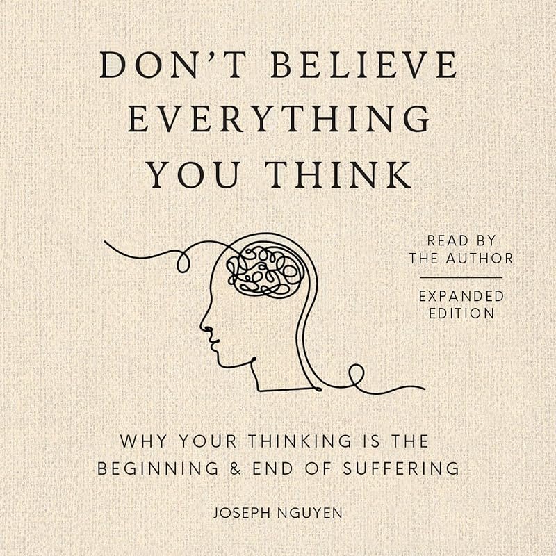 Don't Believe Everything You Think (Expanded Edition): Why Your Thinking Is The Beginning & End Of Suffering — Self
