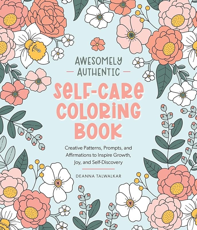 Awesomely Authentic Self-Care Coloring Book: Creative Patterns, Prompts, and Affirmations to Inspire Growth, Joy, and