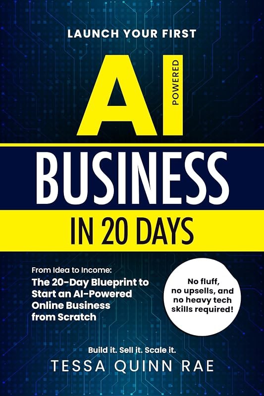 Launch Your First AI Business in 20 Days: From Idea to Income: The 20-Day Blueprint to Start an AI-Powered Online
