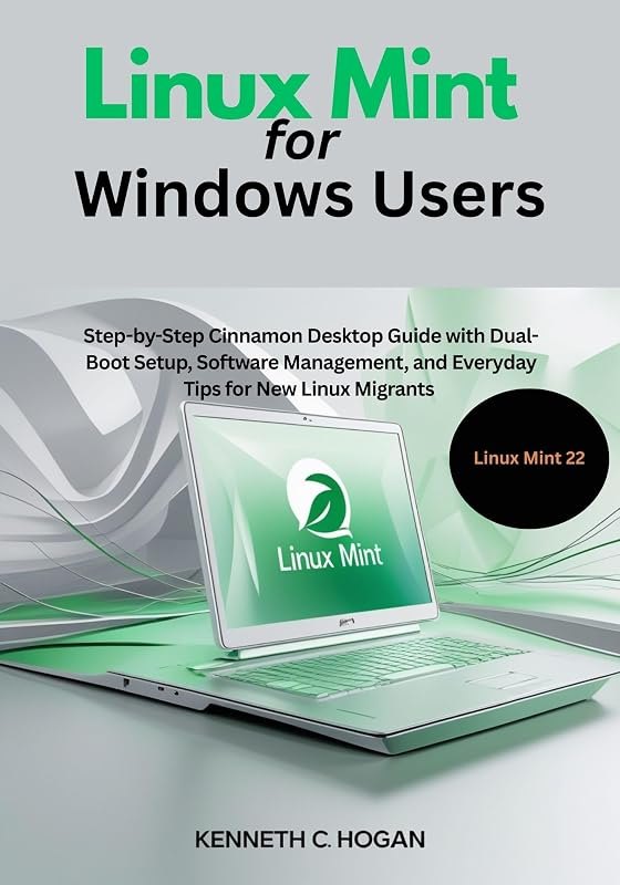 Linux Mint for Windows Users: Step-by-Step Cinnamon Desktop Guide with Dual-Boot Setup, Software Management, and