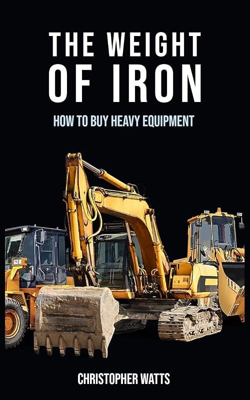 The Weight of Iron: How to Buy Heavy Equipment — How to choose — criteria first, prod for how choose criteria first