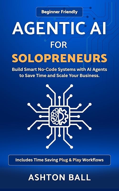 Agentic AI for Solopreneurs: Build Smart No Code Systems with AI Agents to Save Time and Scale Your Business — AI