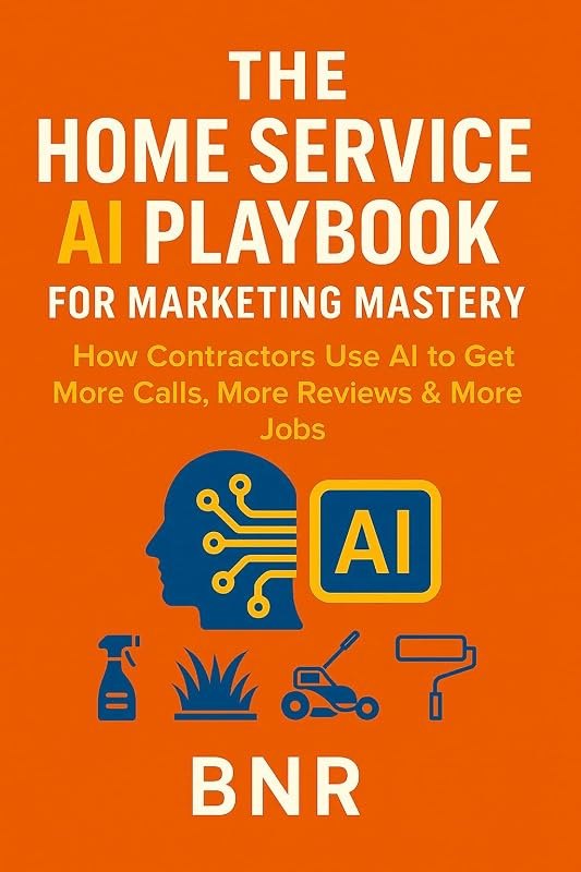 AI Marketing Mastery for Home Service Businesses: How Contractors Use AI to Get More Leads, Book More Jobs, and Grow