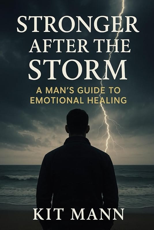 Stronger After the Storm: A Man’s Guide to Emotional Healing - Reclaiming Strength, Self-Trust, and Inner Peace After