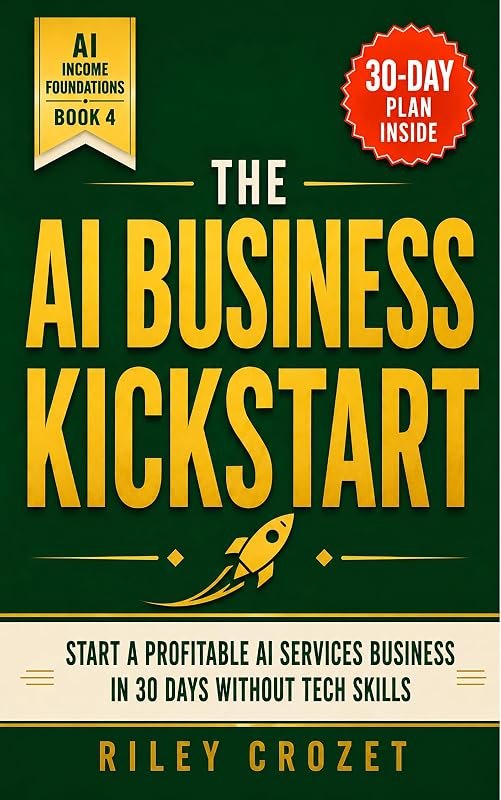 THE AI BUSINESS KICKSTART: START A PROFITABLE AI SERVICES BUSINESS IN 30 DAYS WITHOUT TECH SKILLS (AI Income
