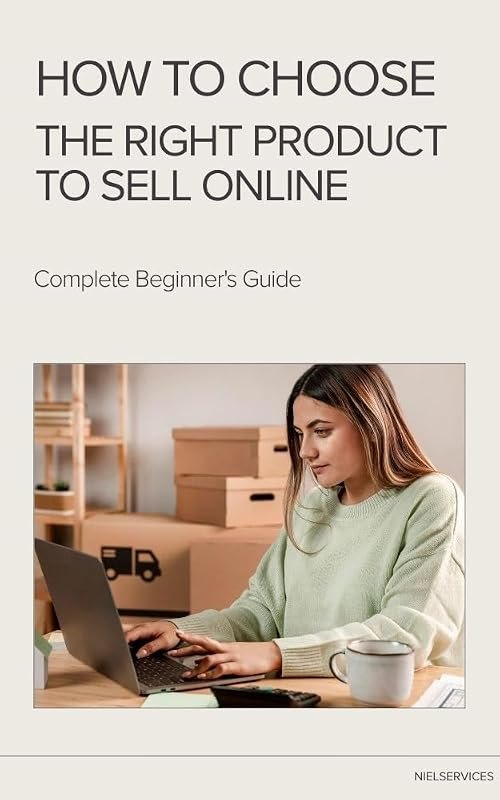 How to Choose the Right Product to Sell Online: Complete Beginner's Guide: (Starting an Online Business) — How to