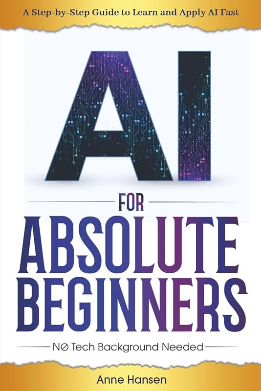 AI for Absolute Beginners: A Step-by-Step Guide to Help You Learn and Apply AI Fast — best AI for best AI