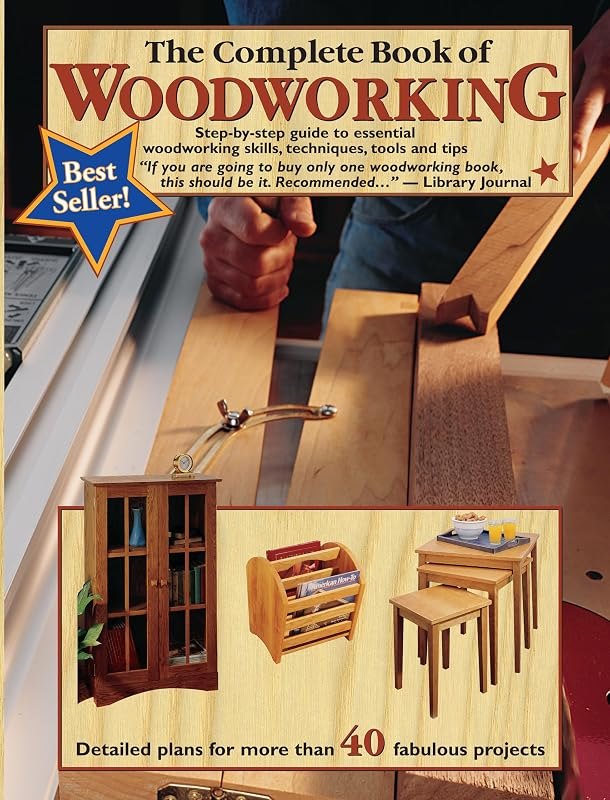 The Complete Book of Woodworking: Step-by-Step Guide to Essential Woodworking Skills, Techniques, Tools and Tips