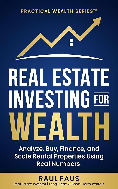 REAL ESTATE INVESTING FOR WEALTH: ANALYZE, BUY, FINANCE, AND SCALE RENTAL PROPERTIES USING REAL NUMBERS — Real estate