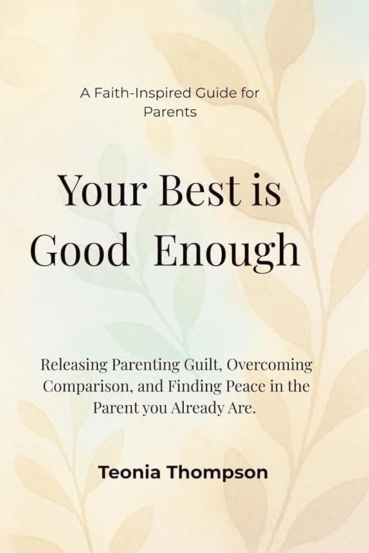 Your Best is Good Enough: Releasing Parenting Guilt, Overcoming Comparison, and Finding Peace in the Parent You