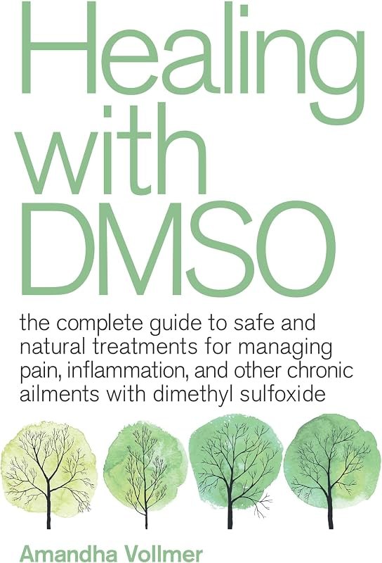 Healing with DMSO: The Complete Guide to Safe and Natural Treatments for Managing Pain, Inflammation, and Other