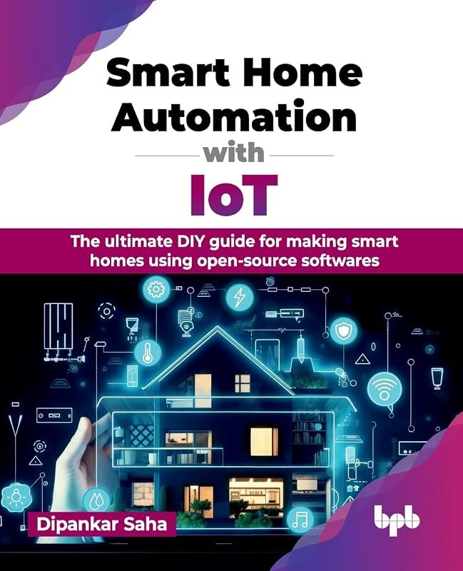 Smart Home Automation with IoT: The ultimate DIY guide for making smart homes using open-source softwares (English