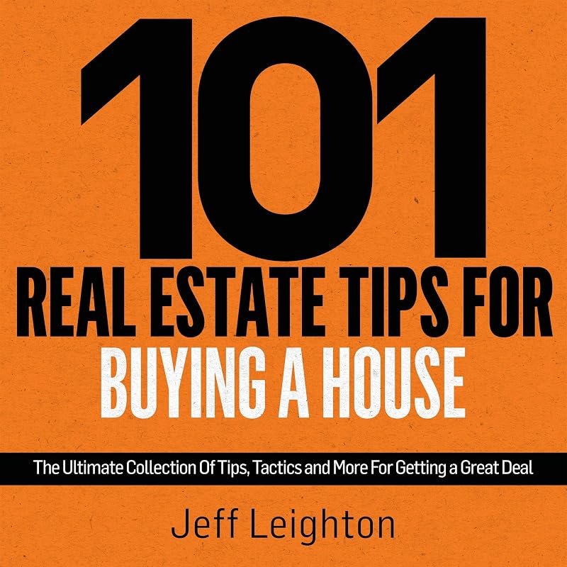 101 Real Estate Tips for Buying a House: The Ultimate Collection of Tips, Tactics, and More for Getting a Great Deal —