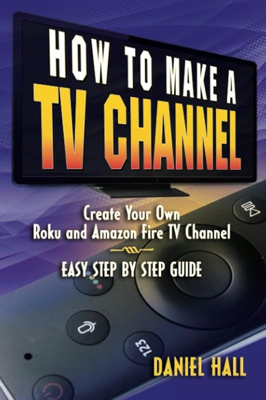 How To Make a TV Channel: Create Your Own Roku & Amazon Fire TV Channel Easy Step By Step Guide — kit for how watch