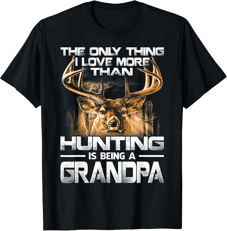 The Only Thing I Love More Than Hunting Is Being A Grandpa T-Shirt — The best Thanksgiving gifts on Amazo for