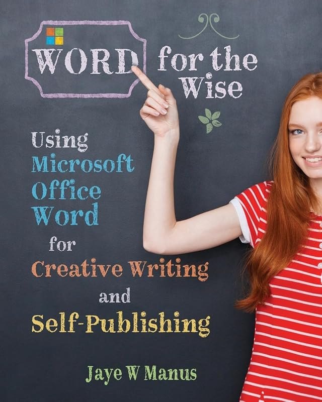 WORD for the Wise: Using Microsoft Office Word for Creative Writing and Self-Publishing — Programs like Microsoft