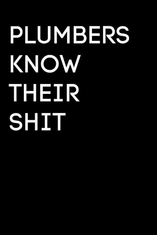 Plumbers Know Their Shit: Funny Plumbing Notebook With 120 Lined Pages, A Great Appreciation Gift Idea For Plumbers