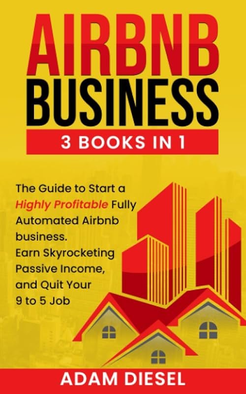 Airbnb Business: 3 books in1 The Guide to Start a Highly Profitable Fully Automated Airbnb business. Earn Skyrocketing