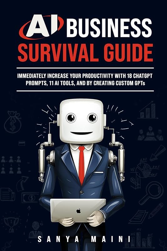 AI Business Survival Guide: Immediately Increase Your Productivity with 18 ChatGPT Prompts, 11 AI Tools, and by