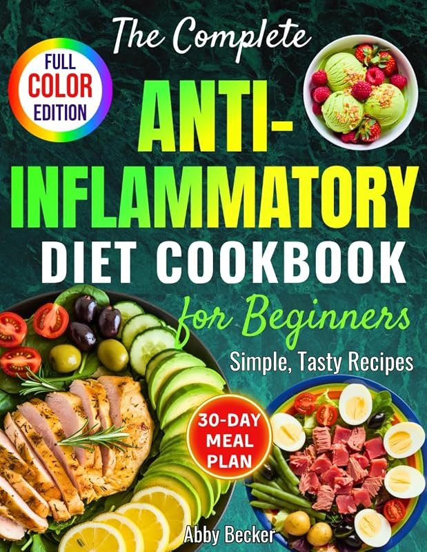 The Complete Anti-Inflammatory Diet Cookbook for Beginners: Simple, Tasty Recipes to Enhance Immunity, Restore Gut