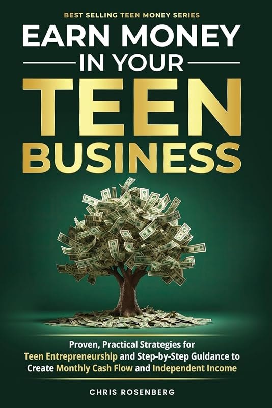 Earn Money In Your Teen Business: Proven, Practical Strategies for Teen Entrepreneurship and Step-by-Step Guidance to