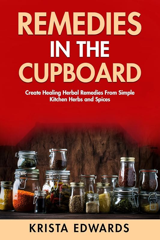 Remedies In The Cupboard: Create Healing Herbal Remedies From Simple Kitchen Herbs and Spices. (Homestead Herbalist) —