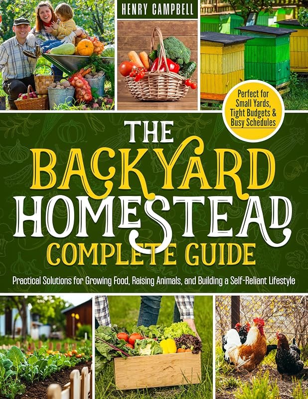 The Backyard Homestead Complete Guide: Practical Solutions for Growing Food, Raising Animals, and Building a