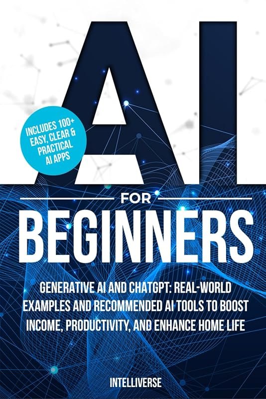 AI FOR BEGINNERS: GENERATIVE AI AND CHATGPT: REAL-WORLD EXAMPLES AND RECOMMENDED AI TOOLS TO BOOST INCOME