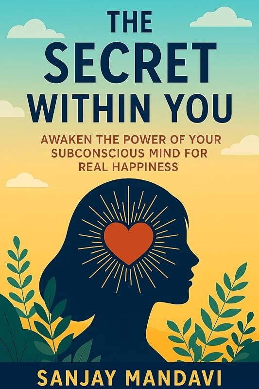The Secret Within You: Awaken the Power of Your Subconscious Mind for Real Happiness (Self Help Books By Sanjay