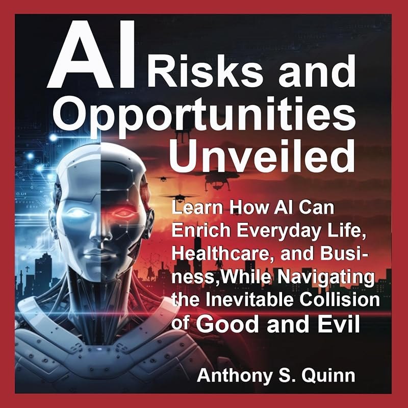 AI Risks and Opportunities Unveiled: Learn How AI Can Enrich Everyday Life, Healthcare, and Business, While Navigating