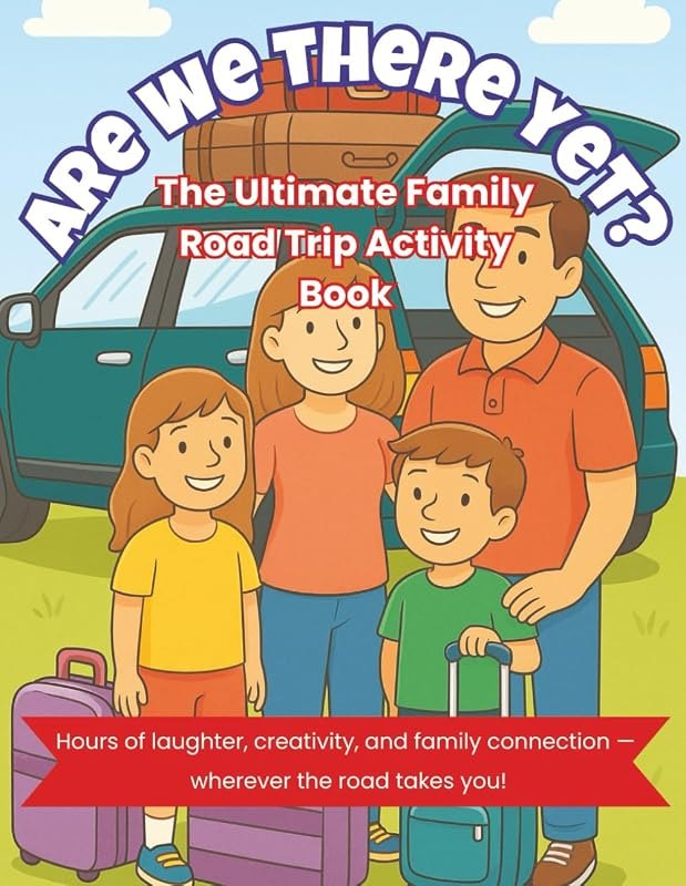 Are We There Yet? The Ultimate Family Road Trip Activity Book: Games, Coloring, and Screen-Free Fun to Keep Kids