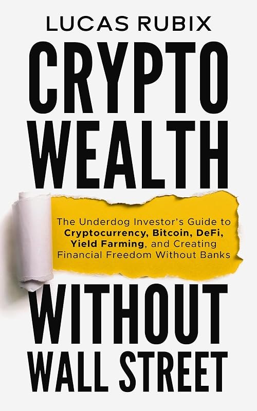 Crypto Wealth Without Wall Street: The Underdog Investor's Guide to Cryptocurrency, Bitcoin, DeFi, Yield Farming, and