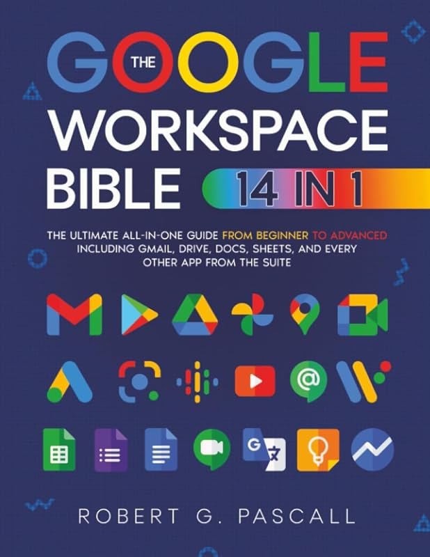 The Google Workspace Bible: [14 in 1] The Ultimate All-in-One Guide from Beginner to Advanced — Programs like
