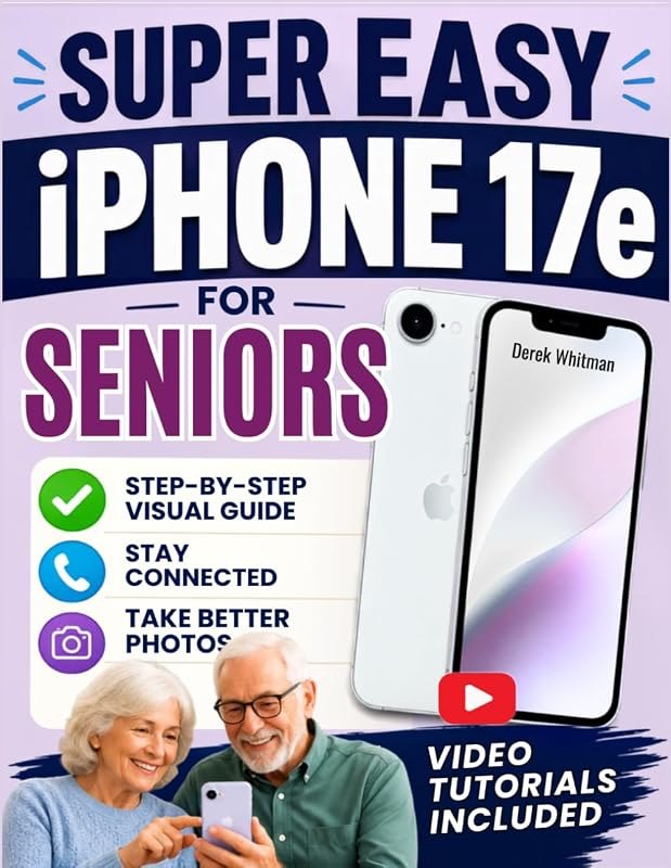 Super Easy iPhone 17e for Seniors: A Visual Step-by-Step Guide for First-Time Users to Set Up, Stay Connected, Take