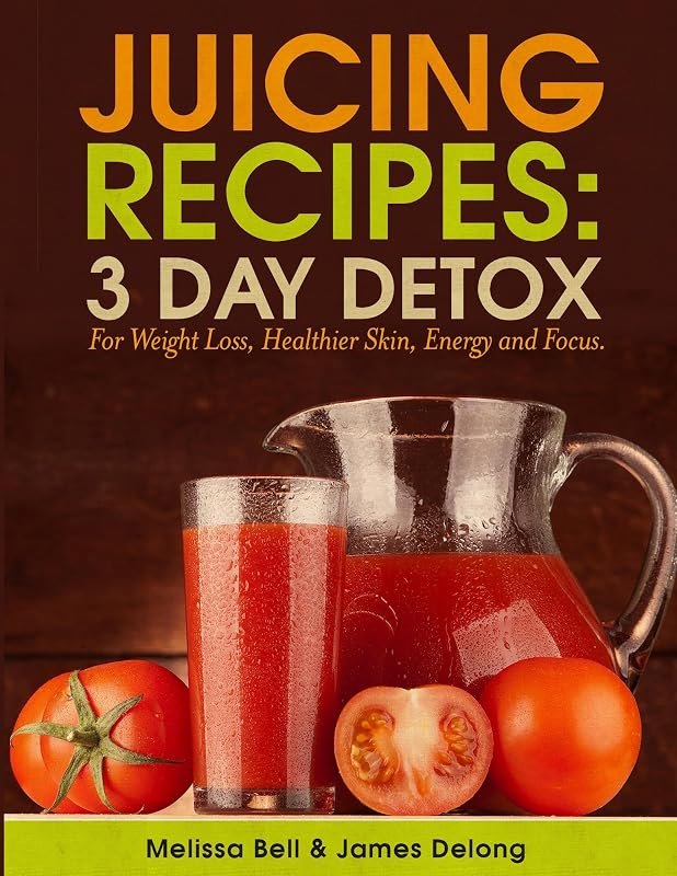 Juicing Recipes; 3 Day Detox For Weight Loss (Juice Recipes; 3 Day Detox Book 1) — the7 day detox book for the7 day