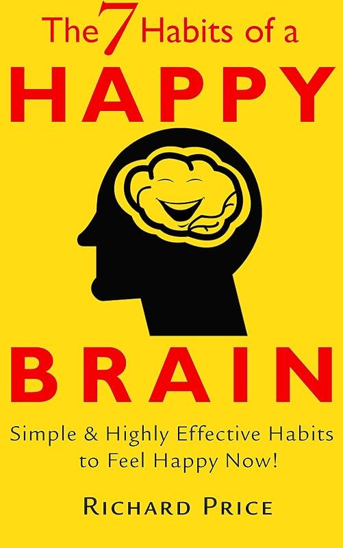 Happy: The 7 Habits of a Happy Brain- Simple & Highly Effective Habits to Feel Happy Now! (happiness, power of habit