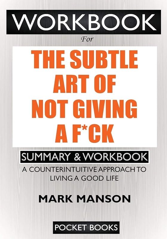 WORKBOOK For The Subtle Art of Not Giving a F*ck: A Counterintuitive Approach to Living a Good Life — Subtle Art of