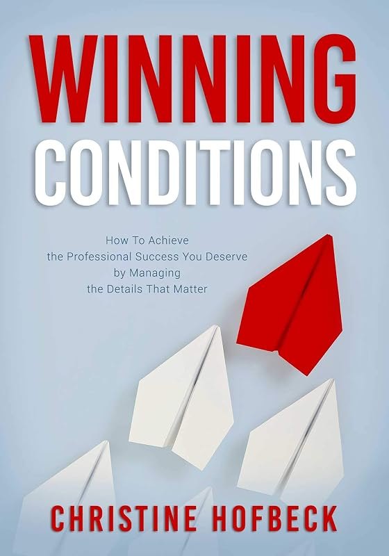 Winning Conditions: How to Achieve the Professional Success You Deserve by Managing the Details That Matter — atomic