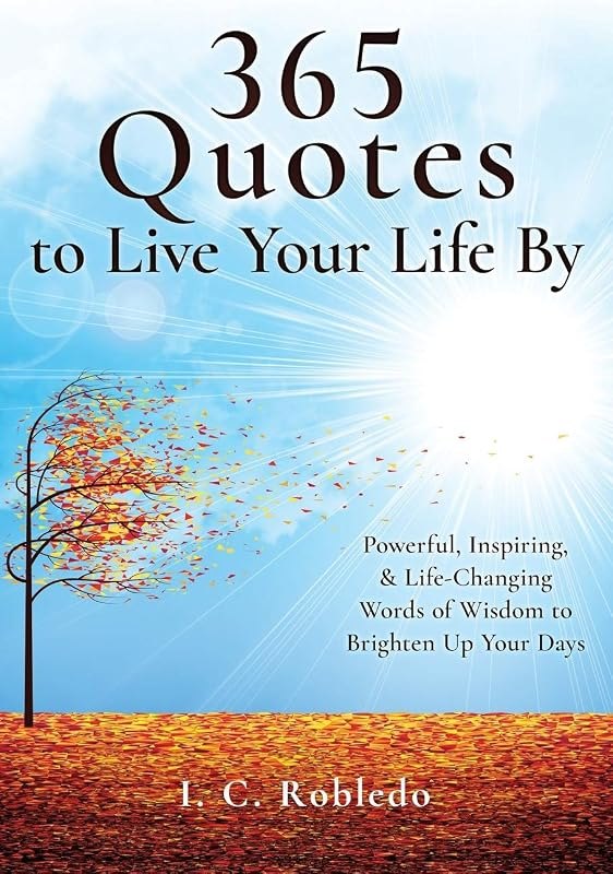 365 Quotes to Live Your Life By: Powerful, Inspiring, & Life-Changing Words of Wisdom to Brighten Up Your Days