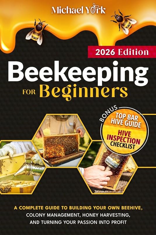 Beekeeping for Beginners: A Complete Guide to Building Your Own Beehive, Colony Management, Honey Harvesting, and