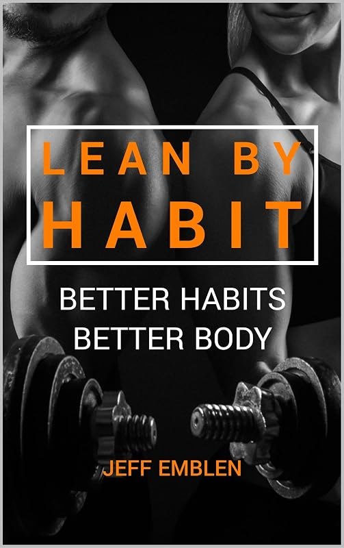 LEAN BY HABIT: A Simple, Proven System to Build the Habits that Transform Your Body and Your Life! — atomic habits