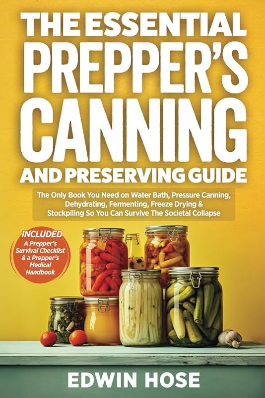 The Essential Prepper's Canning And Preserving Guide: The Only Book You Need On Water Bath, Pressure Canning
