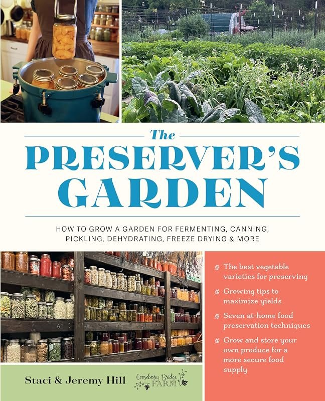 The Preserver's Garden: How to Grow a Garden for Fermenting, Canning, Pickling, Dehydrating, Freeze Drying, and More —